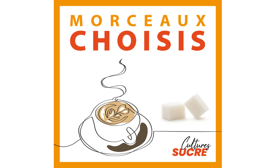 Morceaux choisis, le podcast de Cultures Sucre !